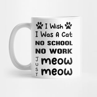 CAT - I Wish I Was A Cat No School No Work Just Meow Meow Cool Mug